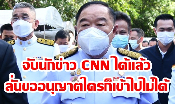 “บิ๊กป้อม” เผยจับนักข่าว CNN ได้แล้ว ลั่นขออนุญาตใครก็เข้าไปไม่ได้