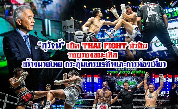 “สุวัจน์” เปิด THAI FIGHT หัวหิน รอบรองชนะเลิศ สร้างมวยไทย กระตุ้นเศรษฐกิจและการท่องเที่ยว